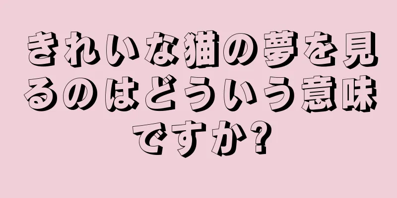 きれいな猫の夢を見るのはどういう意味ですか?