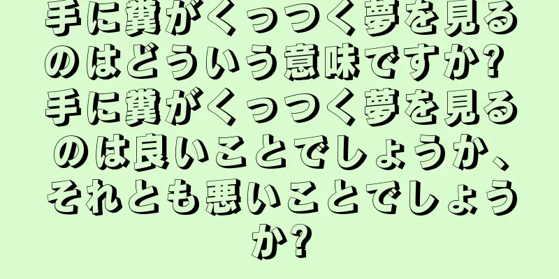 手に糞がくっつく夢を見るのはどういう意味ですか? 手に糞がくっつく夢を見るのは良いことでしょうか、それとも悪いことでしょうか?