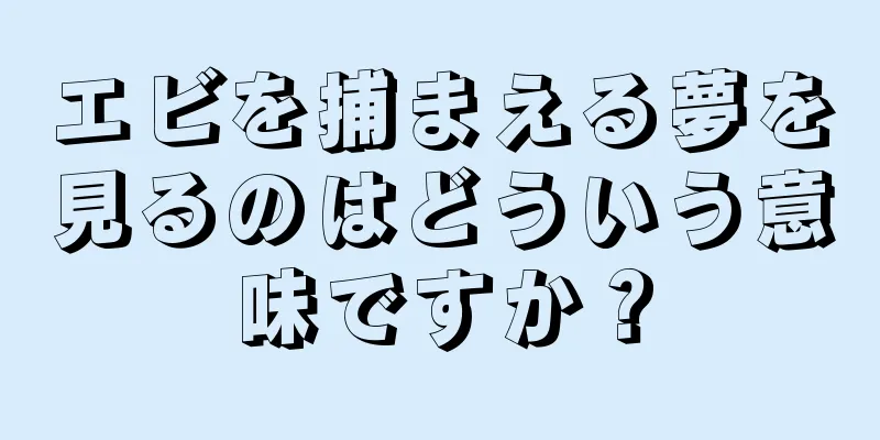 エビを捕まえる夢を見るのはどういう意味ですか？