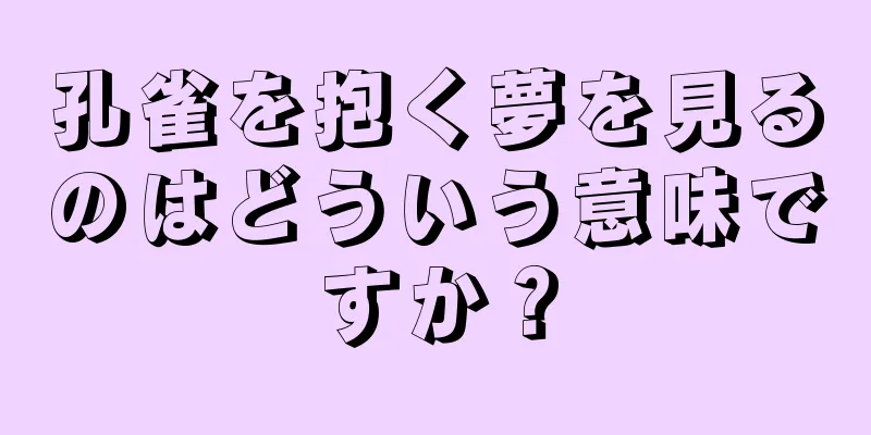 孔雀を抱く夢を見るのはどういう意味ですか？