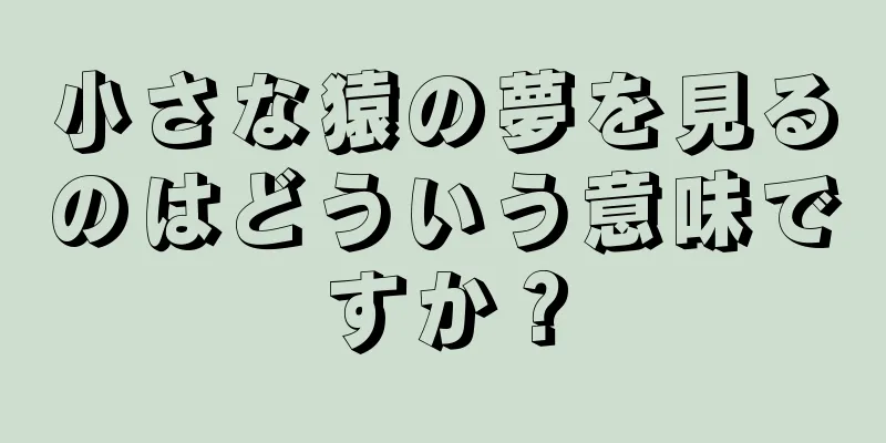 小さな猿の夢を見るのはどういう意味ですか？
