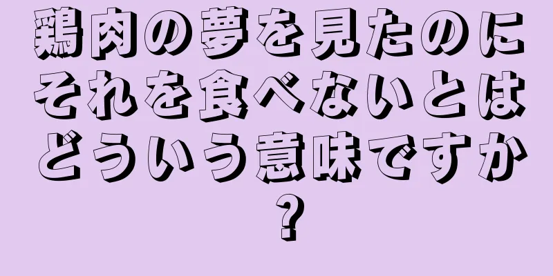 鶏肉の夢を見たのにそれを食べないとはどういう意味ですか？