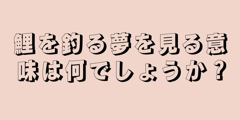 鯉を釣る夢を見る意味は何でしょうか？