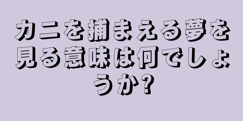 カニを捕まえる夢を見る意味は何でしょうか?