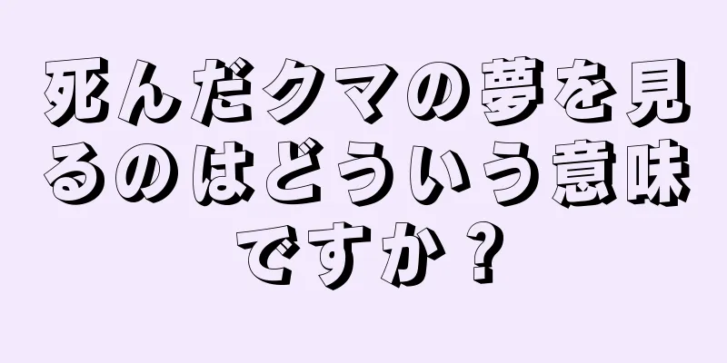 死んだクマの夢を見るのはどういう意味ですか？