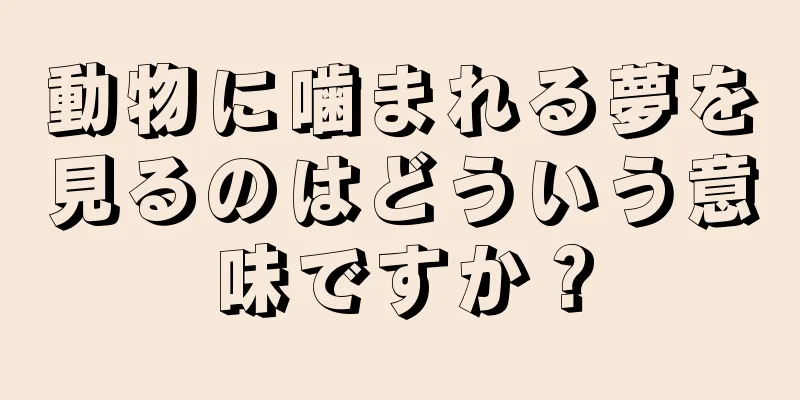 動物に噛まれる夢を見るのはどういう意味ですか？