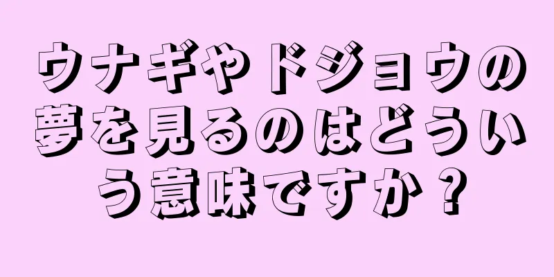 ウナギやドジョウの夢を見るのはどういう意味ですか？
