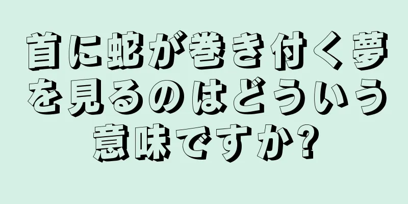 首に蛇が巻き付く夢を見るのはどういう意味ですか?