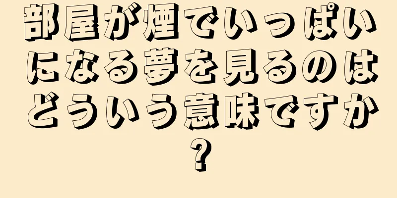 部屋が煙でいっぱいになる夢を見るのはどういう意味ですか?
