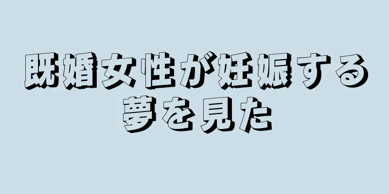 既婚女性が妊娠する夢を見た