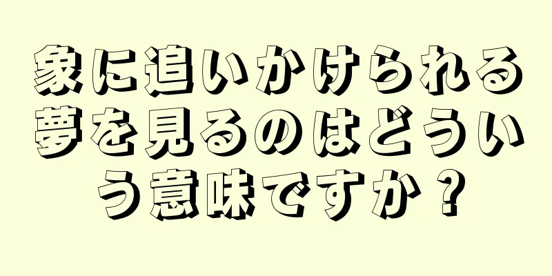 象に追いかけられる夢を見るのはどういう意味ですか？