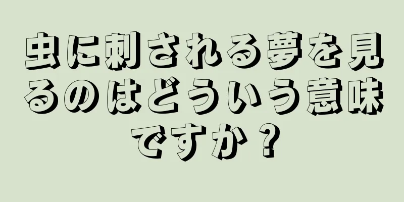 虫に刺される夢を見るのはどういう意味ですか？
