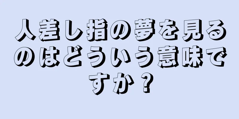 人差し指の夢を見るのはどういう意味ですか？