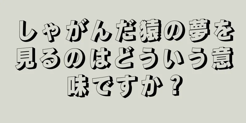 しゃがんだ猿の夢を見るのはどういう意味ですか？
