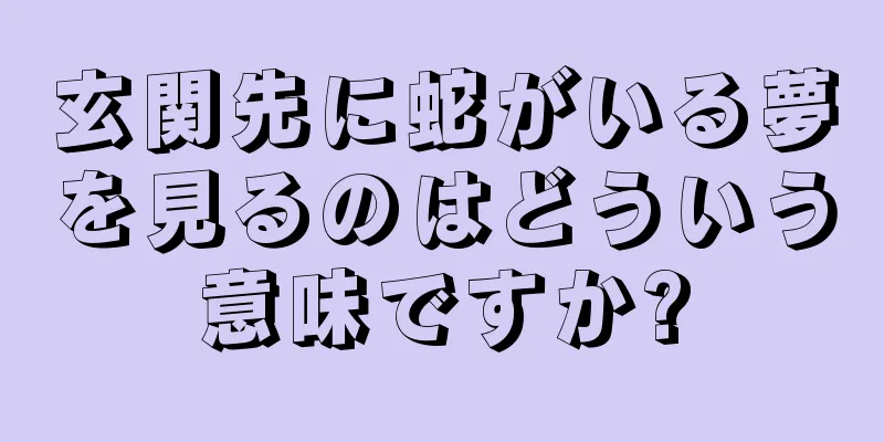 玄関先に蛇がいる夢を見るのはどういう意味ですか?