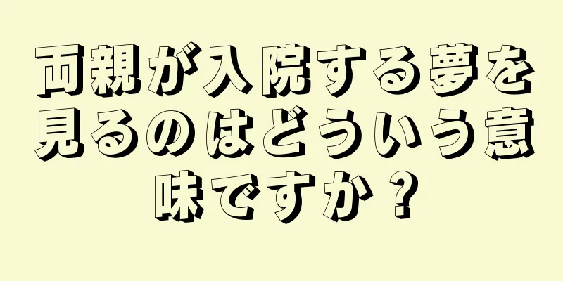 両親が入院する夢を見るのはどういう意味ですか？
