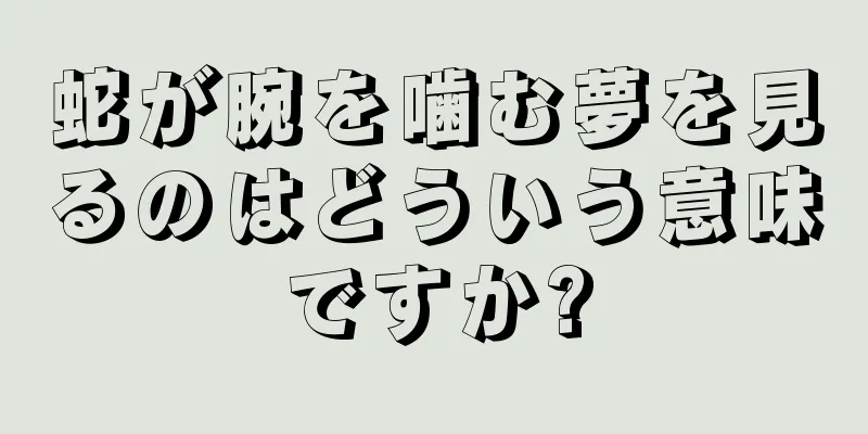 蛇が腕を噛む夢を見るのはどういう意味ですか?