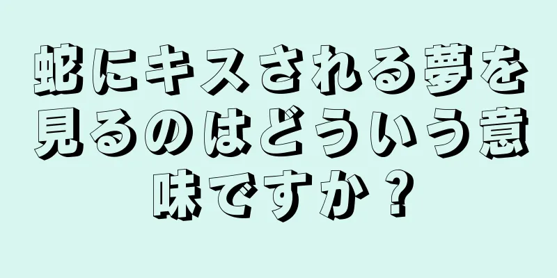蛇にキスされる夢を見るのはどういう意味ですか？