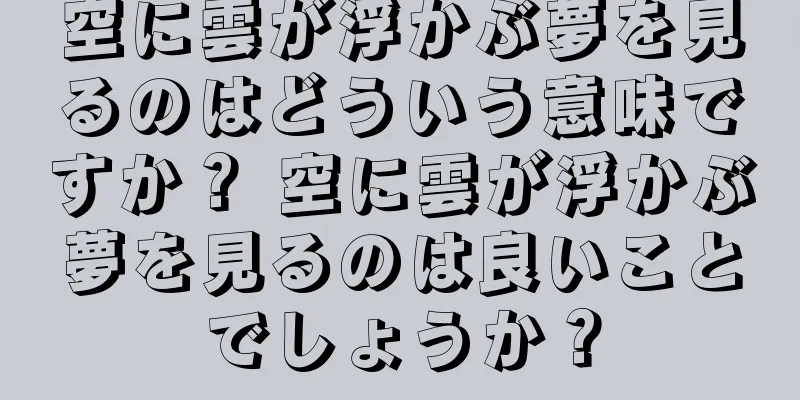 空に雲が浮かぶ夢を見るのはどういう意味ですか？ 空に雲が浮かぶ夢を見るのは良いことでしょうか？