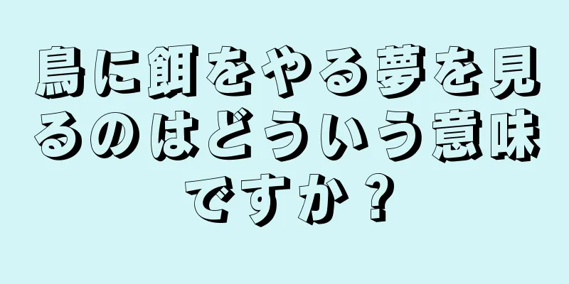 鳥に餌をやる夢を見るのはどういう意味ですか？