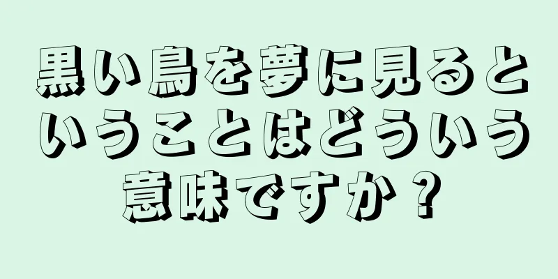 黒い鳥を夢に見るということはどういう意味ですか？