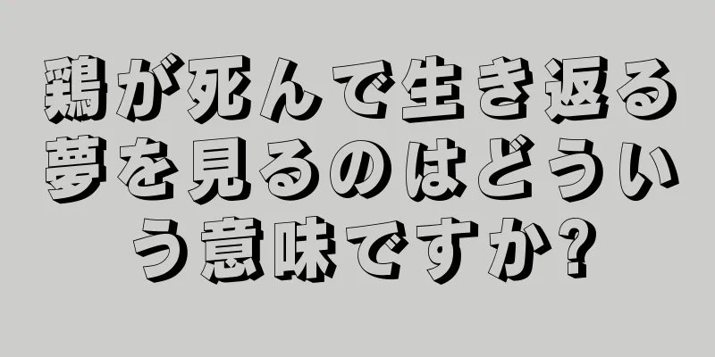 鶏が死んで生き返る夢を見るのはどういう意味ですか?
