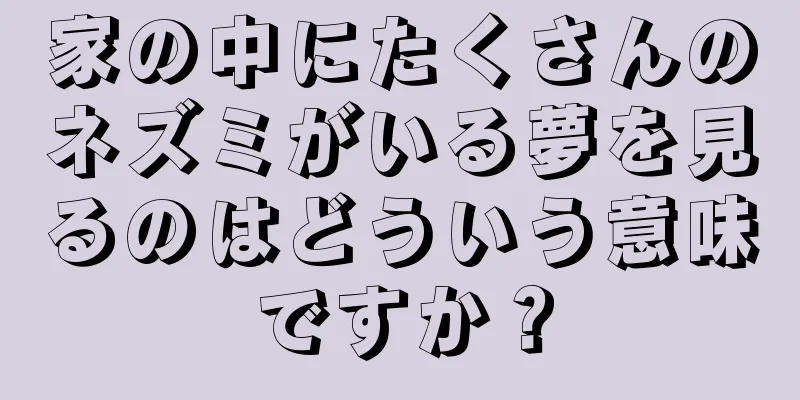 家の中にたくさんのネズミがいる夢を見るのはどういう意味ですか？