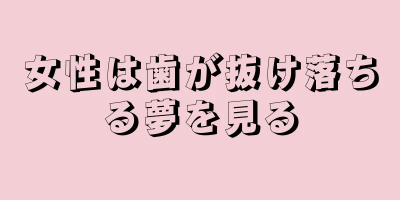 女性は歯が抜け落ちる夢を見る