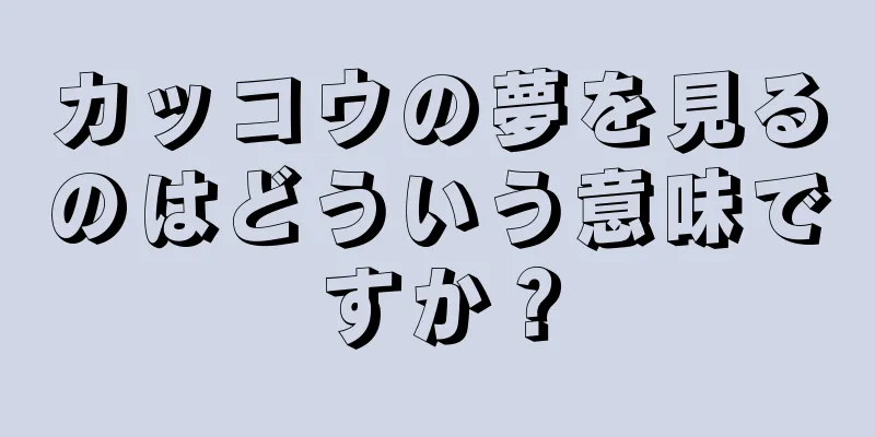 カッコウの夢を見るのはどういう意味ですか？
