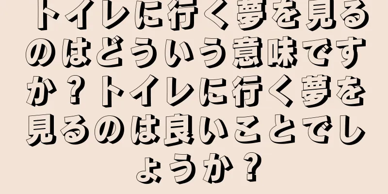 トイレに行く夢を見るのはどういう意味ですか？トイレに行く夢を見るのは良いことでしょうか？