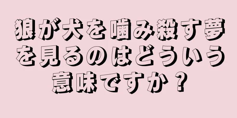 狼が犬を噛み殺す夢を見るのはどういう意味ですか？