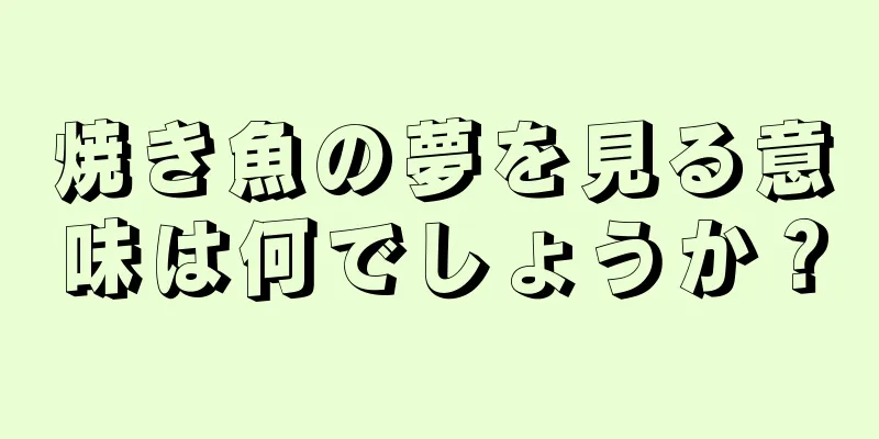 焼き魚の夢を見る意味は何でしょうか？