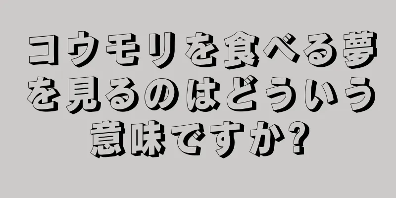 コウモリを食べる夢を見るのはどういう意味ですか?