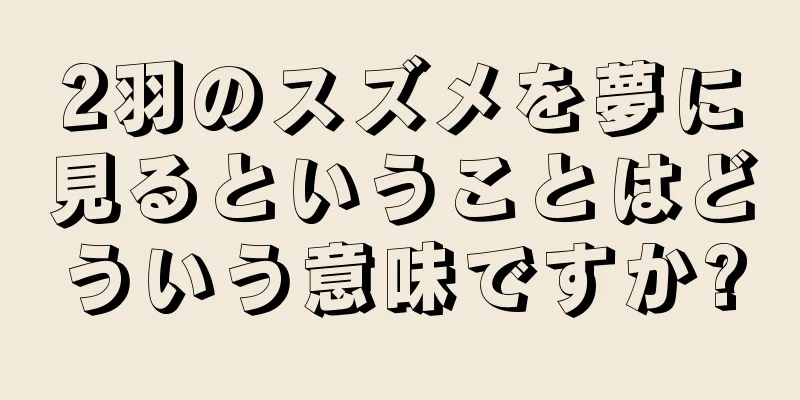 2羽のスズメを夢に見るということはどういう意味ですか?