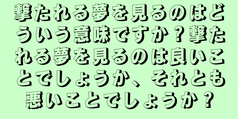撃たれる夢を見るのはどういう意味ですか？撃たれる夢を見るのは良いことでしょうか、それとも悪いことでしょうか？