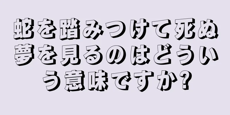 蛇を踏みつけて死ぬ夢を見るのはどういう意味ですか?