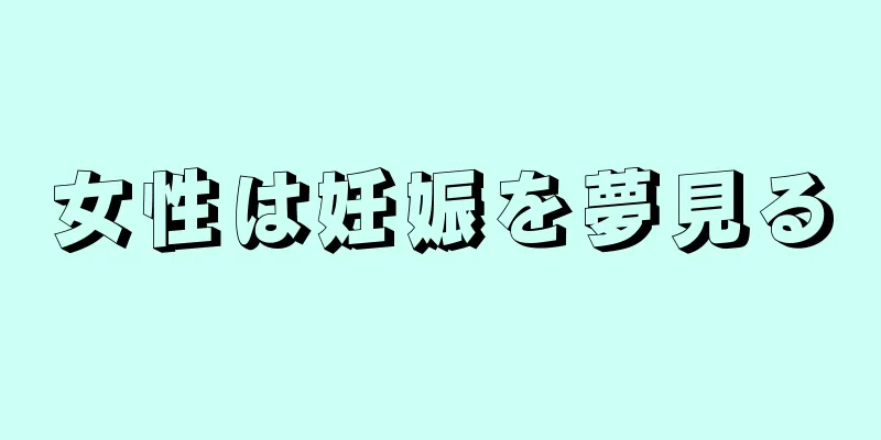 女性は妊娠を夢見る