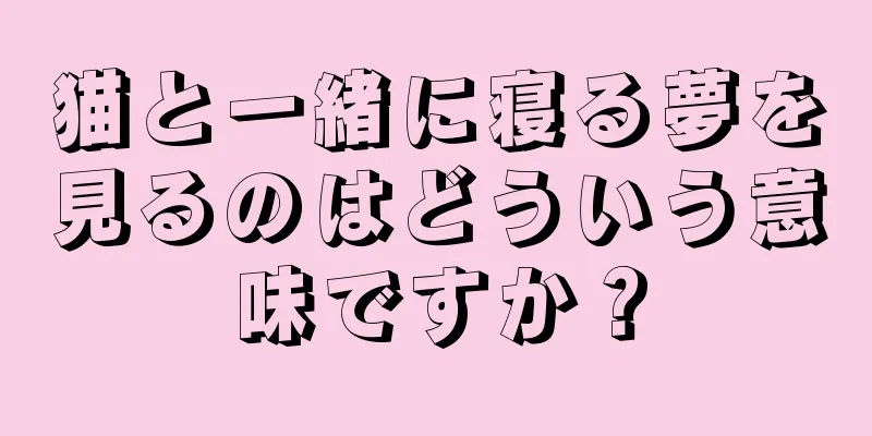 猫と一緒に寝る夢を見るのはどういう意味ですか？