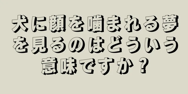 犬に顔を噛まれる夢を見るのはどういう意味ですか？