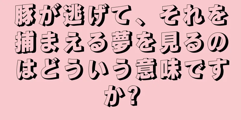 豚が逃げて、それを捕まえる夢を見るのはどういう意味ですか?
