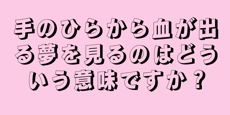 手のひらから血が出る夢を見るのはどういう意味ですか？