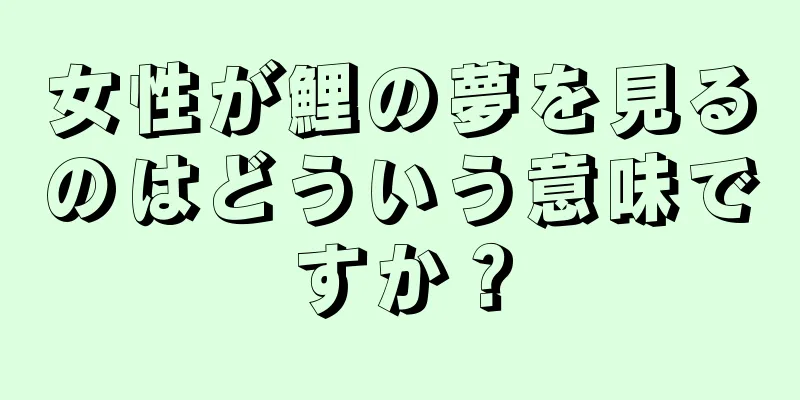 女性が鯉の夢を見るのはどういう意味ですか？