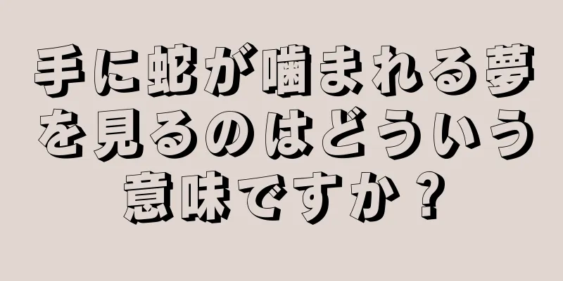 手に蛇が噛まれる夢を見るのはどういう意味ですか？