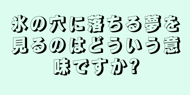 氷の穴に落ちる夢を見るのはどういう意味ですか?