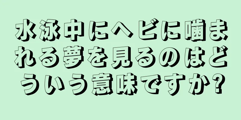 水泳中にヘビに噛まれる夢を見るのはどういう意味ですか?