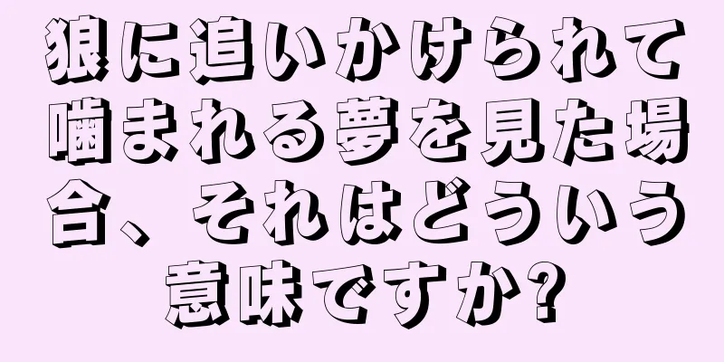 狼に追いかけられて噛まれる夢を見た場合、それはどういう意味ですか?