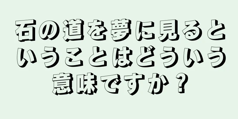 石の道を夢に見るということはどういう意味ですか？