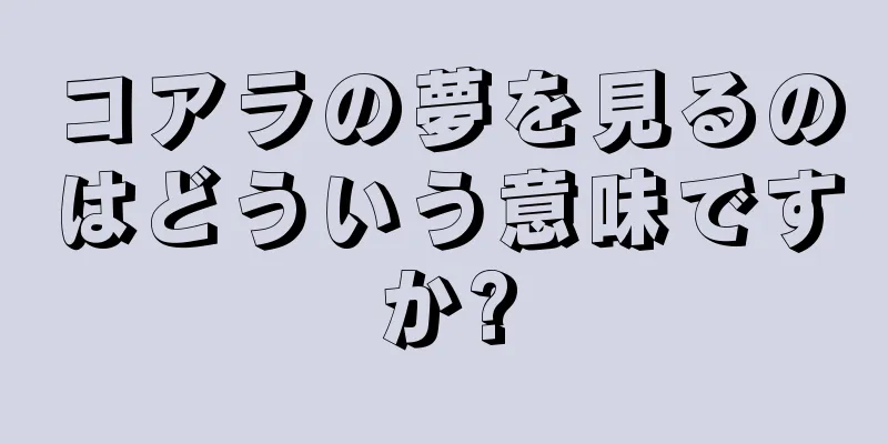 コアラの夢を見るのはどういう意味ですか?