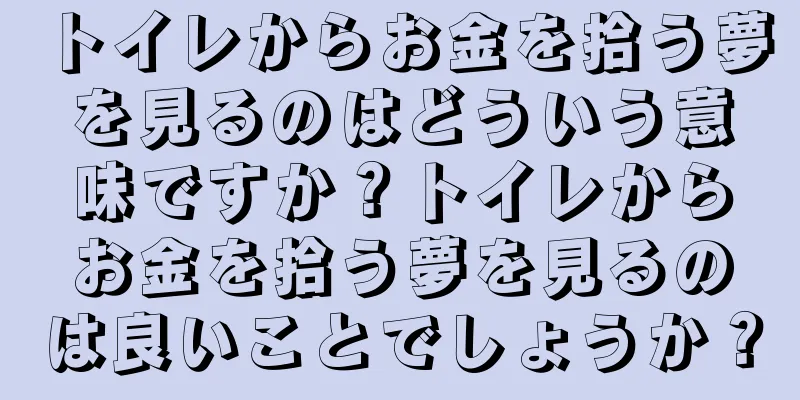 トイレからお金を拾う夢を見るのはどういう意味ですか？トイレからお金を拾う夢を見るのは良いことでしょうか？