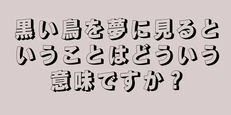 黒い鳥を夢に見るということはどういう意味ですか？